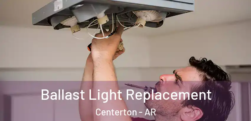 Ballast Light Replacement Centerton - AR