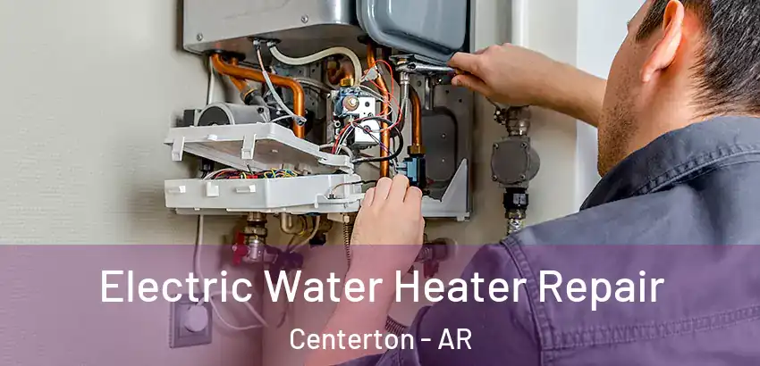 Electric Water Heater Repair Centerton - AR